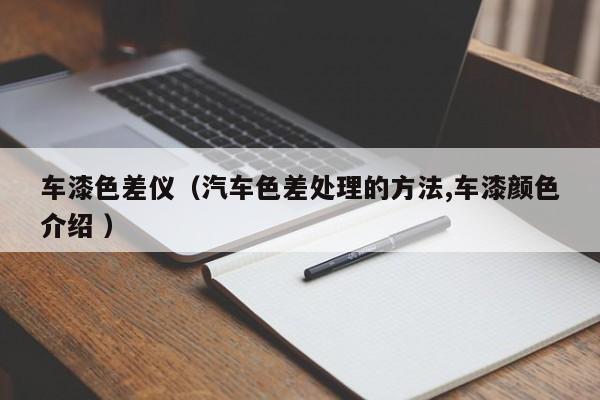 車(chē)漆色差儀（汽車(chē)色差處理的方法,車(chē)漆顏色介紹 ）